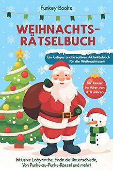 Weihnachtsrätselbuch für Kinder im Alter von 4 bis 8 Jahren - Ein lustiges und kreatives Aktivitätsbuch für die Weihnachtszeit: Inklusive Labyrinthe, ... Von Punkt-zu-Punkt-Rätsel und mehr!