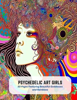 Psychedelic Art Girls: 50 Pages Featuring Beautiful Goddesses and Rainbows