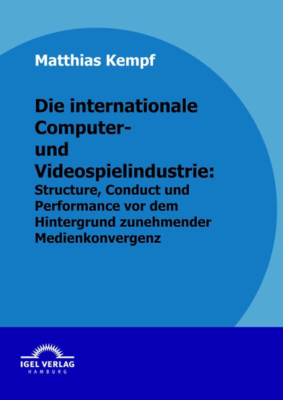 Die internationale Computer- und Videospielindustrie: Structure, Conduct und Performance vor dem Hintergrund zunehmender Medienkonvergenz