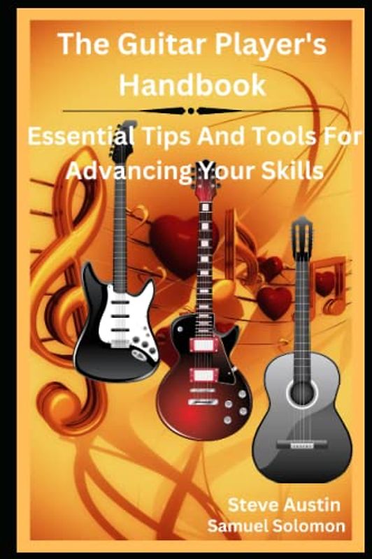 The Guitar Player's Handbook: Essential Tips and Tools for Advancing Your Skills