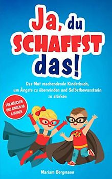 Ja, du schaffst das!: Das Mut machendende Kinderbuch, um Ängste zu überwinden und Selbstbewusstsein zu stärken - Für Mädchen und Jungen ab 6 Jahren (Geschenkbuch)