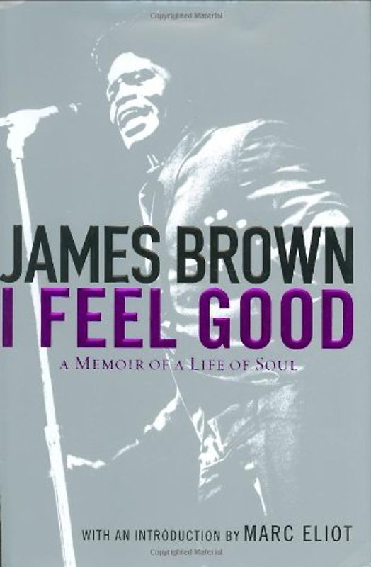 I Feel Good: A Memoir of a Life of Soul - James Brown