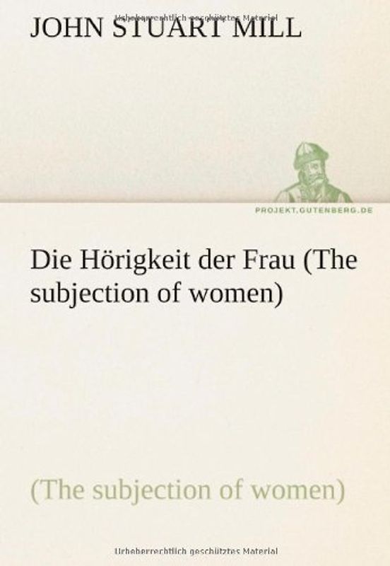 Die Hörigkeit der Frau (The subjection of women) (TREDITION CLASSICS) - Mill, John Stuart