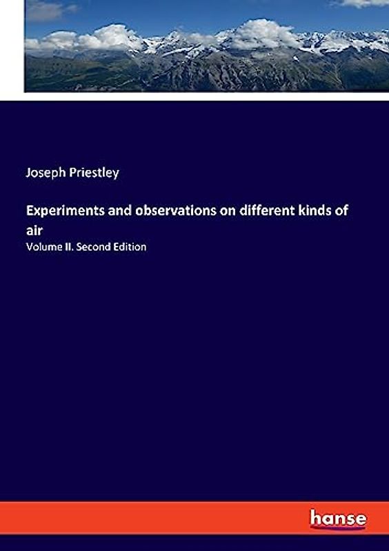 Experiments and observations on different kinds of air: Volume II. Second Edition