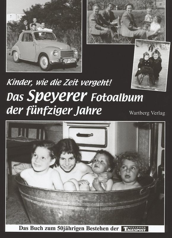 Kinder, wie die Zeit vergeht! Das Speyerer Fotoalbum der fünfziger Jahre.