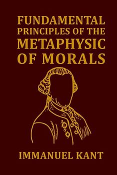 Fundamental Principles of the Metaphysic of Morals