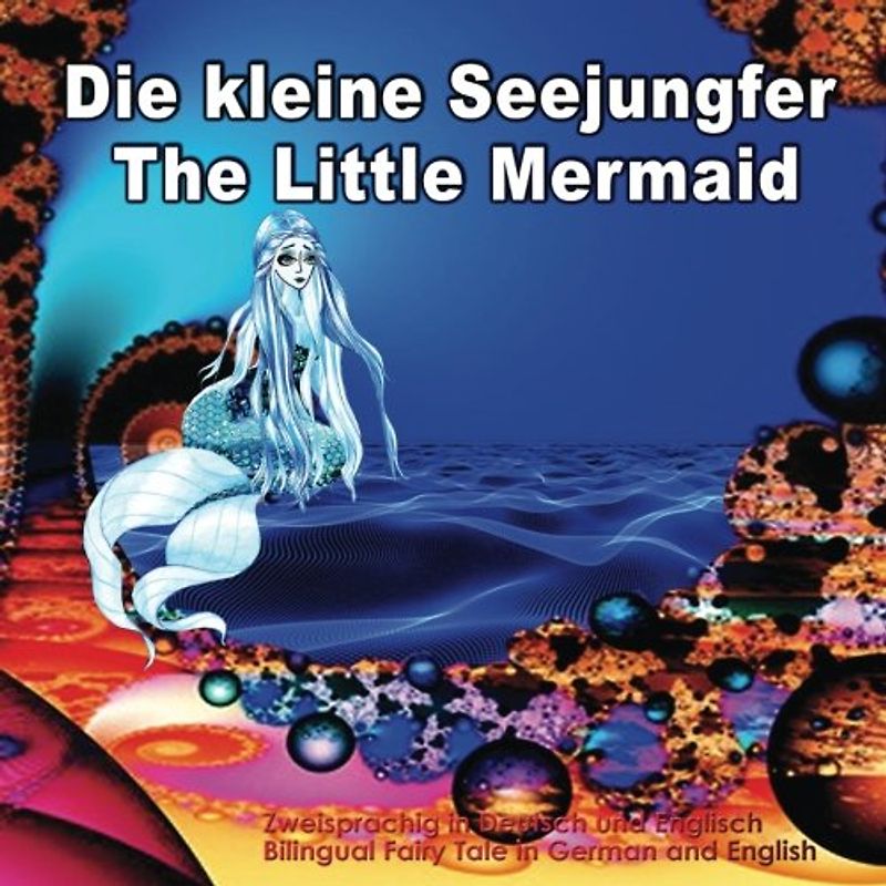 Die kleine Seejungfer. The Little Mermaid. Zweisprachig in Deutsch und Englisch. Bilingual fairy tale in German and English: Dual Language Picture Book for Kids