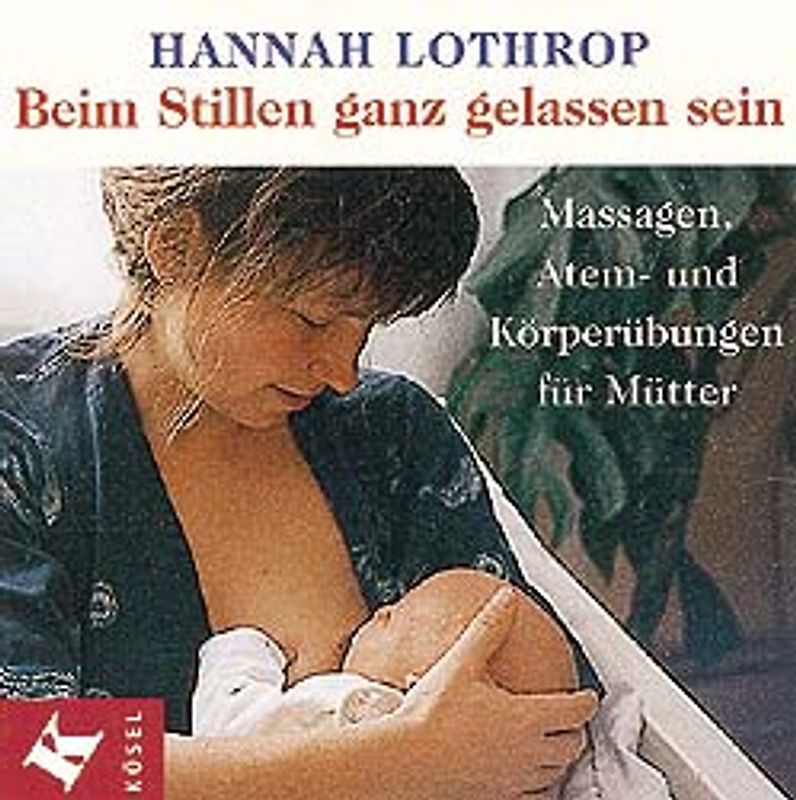 Beim Stillen ganz gelassen sein. Massagen, Atem- und Körperübungen für Mütter
