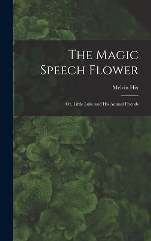The Magic Speech Flower: Or, Little Luke and His Animal Friends