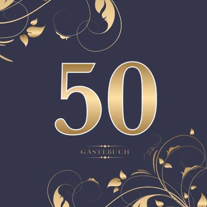 50 Gästebuch: Für die Feier zum 50. Geburtstag | Zum Eintragen kreativer Glückwünsche, Sprüche und Fotos | Für 30 bis 60 Gäste | Covermotiv: Gold auf Dunkelblau