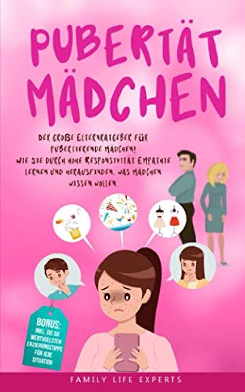 Pubertät Mädchen: Der große Elternratgeber für pubertierende Mädchen! Wie Sie durch hohe Responsivität Empathie lernen und herausfinden, was Mädchen ... Erziehungstipps für jede Situation