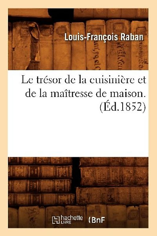 Le Trésor de la Cuisinière Et de la Maîtresse de Maison. (Éd.1852)