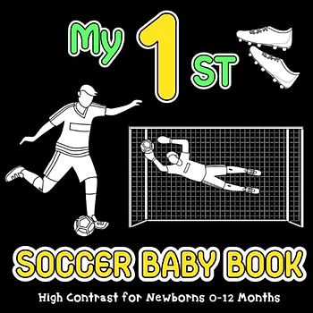 My First Soccer Baby Book: Sport High Contrast for Newborns 0-12 Months, Cute Simple Black & White Images to Develop Babies Eyesight, Visual Sensory Stimulation for Infants (High Contrast Baby Books)