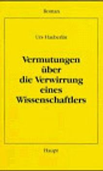 Vermutungen über die Verwirrung eines Wissenschaftlers. Roman