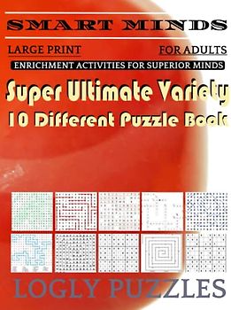 Smart Minds -Variety 10 Different Puzzle Book For Adults: Ultimate Variety Puzzles Large-Print Word Search, Word Maze .Word Spiral ,Word Angles, ... Crossword And Sudoku Easy , Medium And Hard