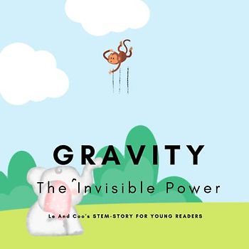 Gravity, The Invisible Power: A STEM Story for Young Readers (Perfect book to inspire child's curiosity about science at very young age) (LE and COO's STEM-STORY FOR YOUNG READERS)