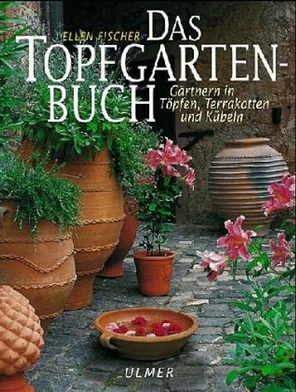 Das Topfgartenbuch. Gärtnern in Töpfen, Terrakotten und Kübeln