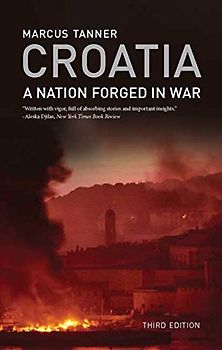 Croatia: A Nation Forged in War: A Nation Forged in War; Third Edition