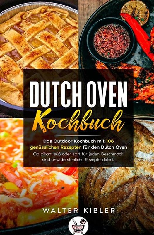 Dutch Oven Kochbuch Das Outdoor Kochbuch mit 106 genüsslichen Rezepten für den Dutch Oven - Ob pikant süß oder zart für jeden Geschmack sind unwiderstehliche Rezepte dabei.