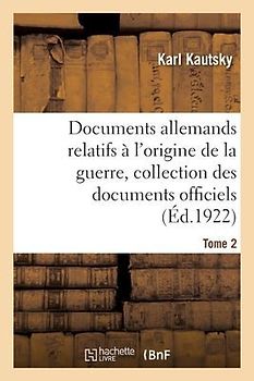 Documents Allemands Relatifs À l'Origine de la Guerre. Tome 2