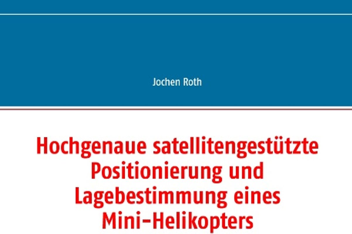 Hochgenaue satellitengestützte Positionierung und Lagebestimmung eines Mini-Helikopters