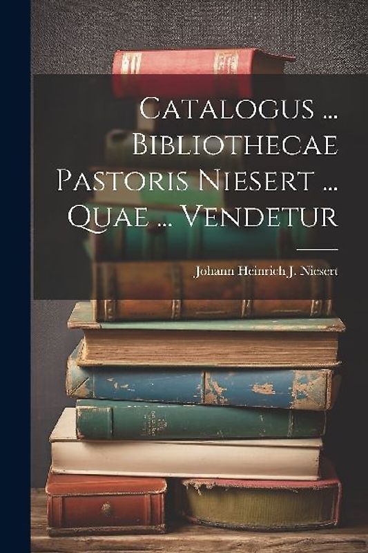 Catalogus ... Bibliothecae Pastoris Niesert ... Quae ... Vendetur