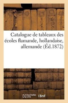 Catalogue de Tableaux Des Écoles Flamande, Hollandaise, Allemande