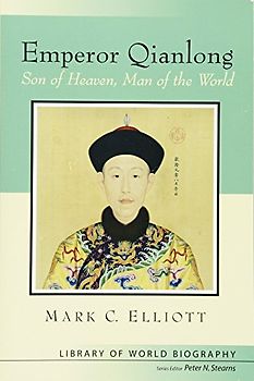 Emperor Qianlong: Son of Heaven, Man of the World (Library of World Biographies) - Mark C. Elliott