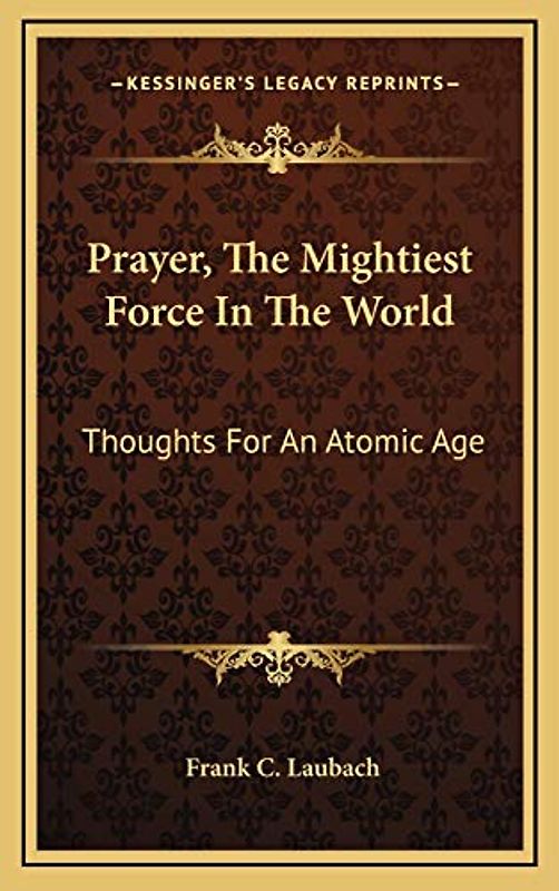 Prayer, The Mightiest Force In The World: Thoughts For An Atomic Age