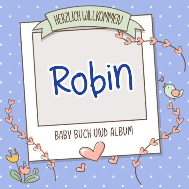 Herzlich Willkommen Robin - Baby Buch und Album: Personalisiertes Babybuch und Babyalbum, Geschenk zu Schwangerschaft und Geburt, Baby Name auf dem Cover