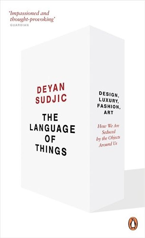 The Language of Things: Design, Luxury, Fashion, Art: How We Are Seduced by the Objects Around Us - Deyan Sudjic