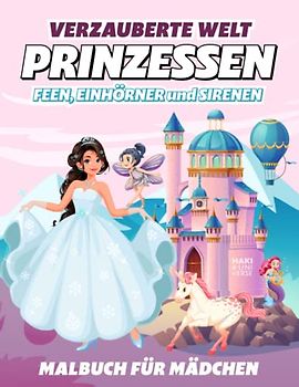 Verzauberte Welt: Malbuch für mädchen - mit Prinzessen, Feen, Einhörner und Sirenen (Großes Format, Geschenke für Kinder von 4 bis 8 Jahren)