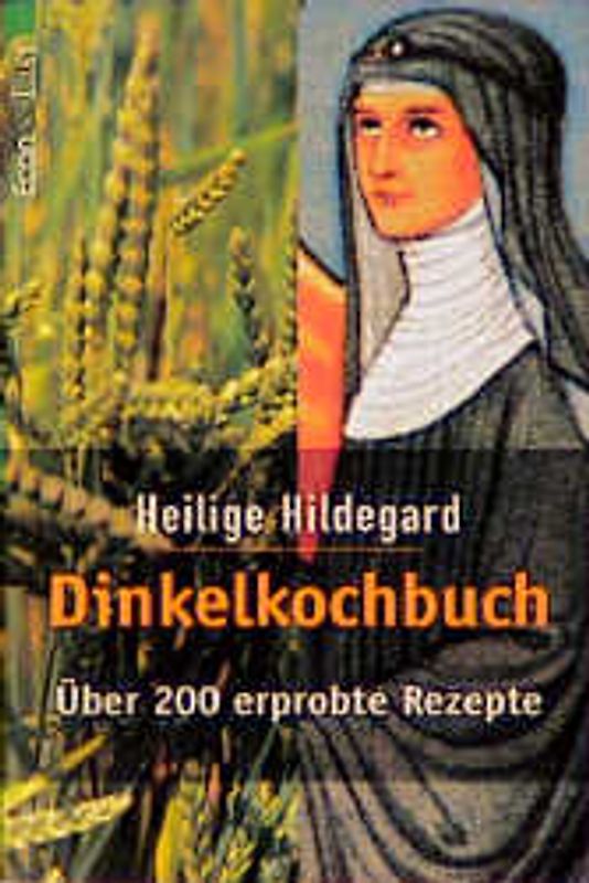Heilige Hildegard Dinkelkochbuch. Über 200 erprobte Rezepte