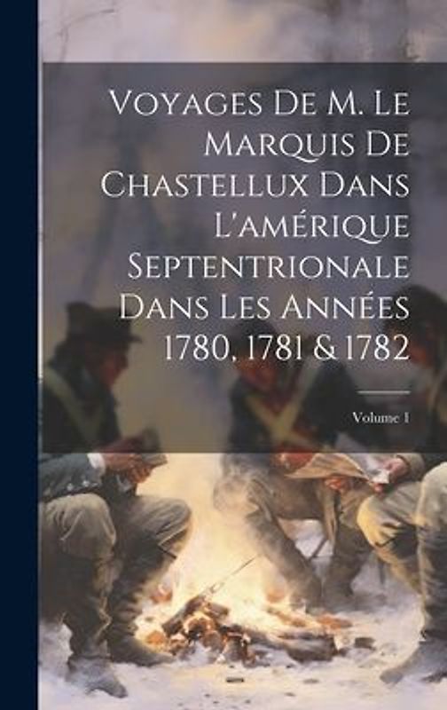 Voyages De M. Le Marquis De Chastellux Dans L'amérique Septentrionale Dans Les Années 1780, 1781 & 1782; Volume 1