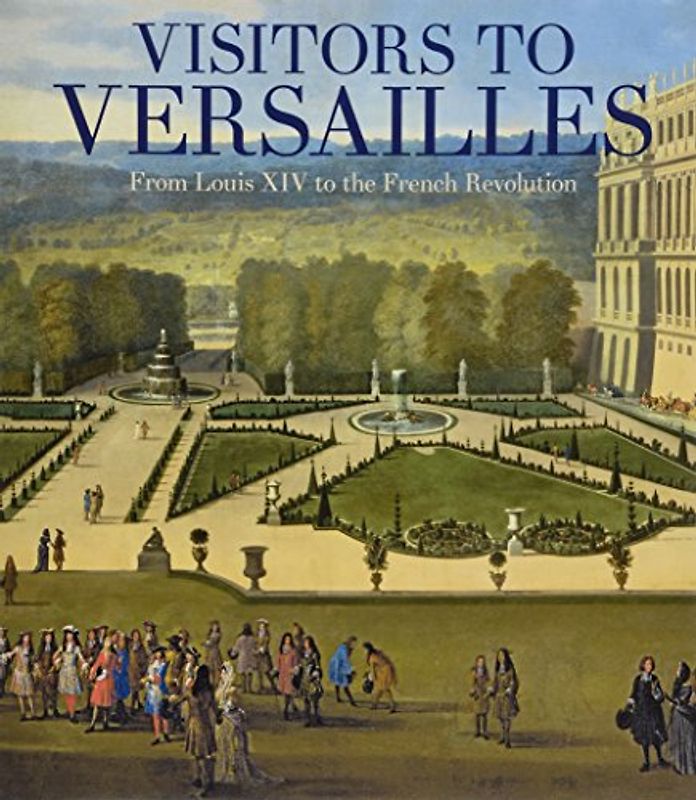 Visitors to Versailles: From Louis XIV to the French Revolution (Fashion Studies)