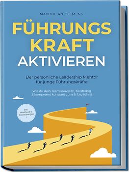 FührungsKRAFT aktivieren - Der persönliche Leadership Mentor für junge Führungskräfte: Wie du dein Team souverän, zielstrebig & kompetent konstant zum Erfolg führst - inkl. Workbook & Praxisübungen