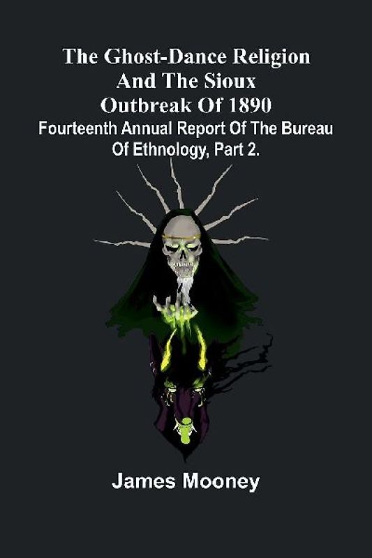 The Ghost-Dance Religion And The Sioux Outbreak Of 1890