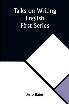 Talks on Writing English. First Series