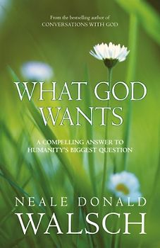What God Wants: A Compelling Answer to Humanity's Biggest Question (Conversations With God) - Neale Donald Walsch
