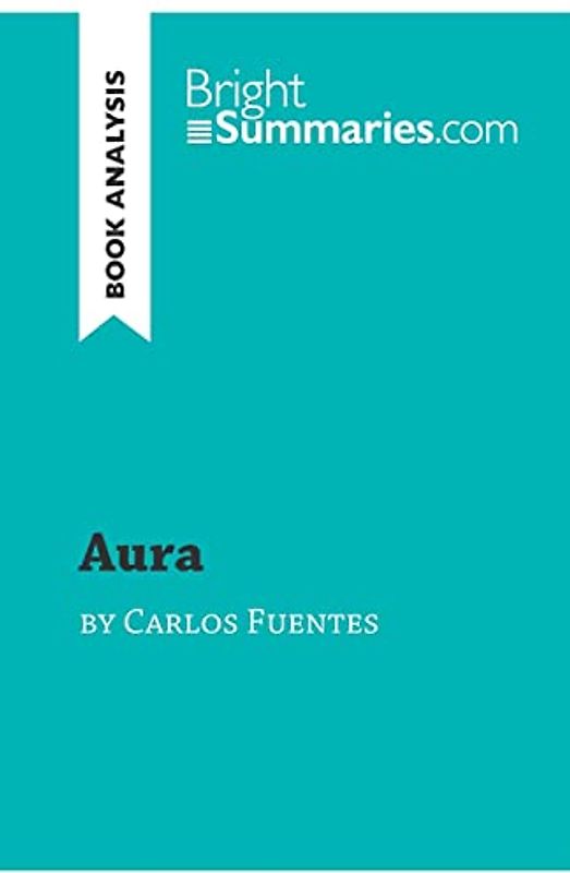 Aura by Carlos Fuentes (Book Analysis): Detailed Summary, Analysis and Reading Guide (BrightSummaries.com)