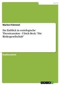 Ein Einblick in soziologische Theorieansätze - Ulrich Beck: "Die Risikogesellschaft"