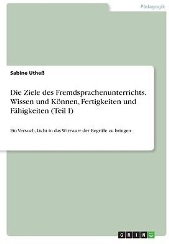 Die Ziele des Fremdsprachenunterrichts. Wissen und Können, Fertigkeiten und Fähigkeiten (Teil I)