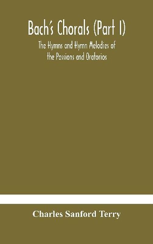 Bach'S Chorals (Part I) The Hymns And Hymn Melodies Of The Passions And Oratorios