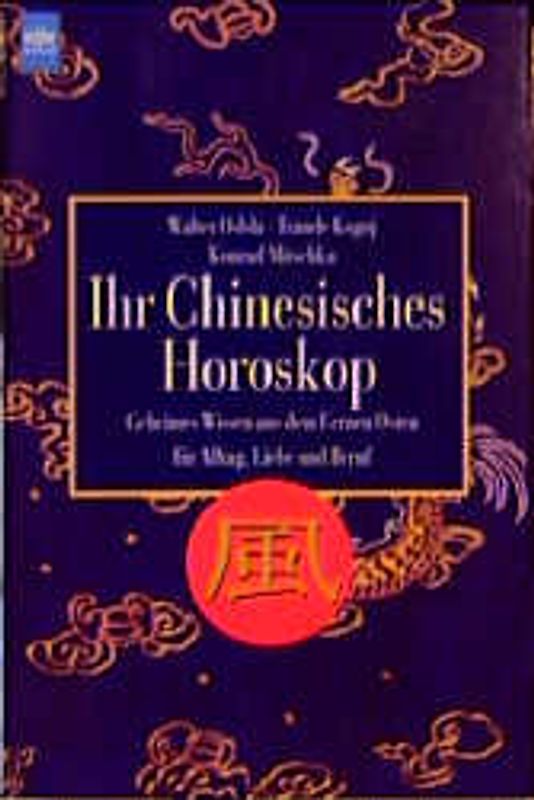 Ihr Chinesisches Horoskop. Geheimes Wissen aus dem Fernen Osten für Alltag, Liebe und Beruf