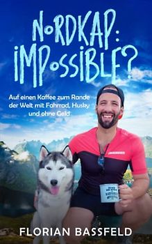 Nordkap: Impossible?: Auf einen Kaffee zum Rande der Welt, mit Fahrrad, Husky und ohne Geld (DIE LEBENSROCKER CHRONIKEN, Band 3)