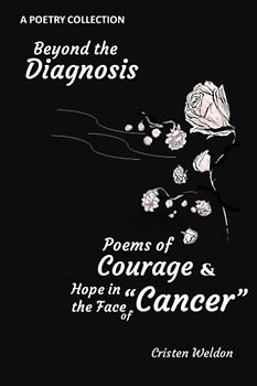 Beyond the Diagnosis (Cancer Warriors): Poems of Courage and Hope in the Face of Cancer
