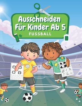 Ausschneiden Für Kinder Ab 5 Fußball: Schneiden, Kleben, Malen: Schneiden Lernen Ab 5 Jahre | Kindergarten Arbeitsbuch | Fußball Malbuch Für Kinder