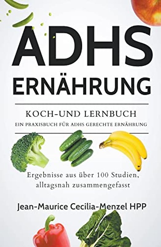 ADHS ERNÄHRUNG - KOCH-UND LERNBUCH - EIN PRAXISBUCH FÜR ADHS GERECHTE ERNÄHRUNG
