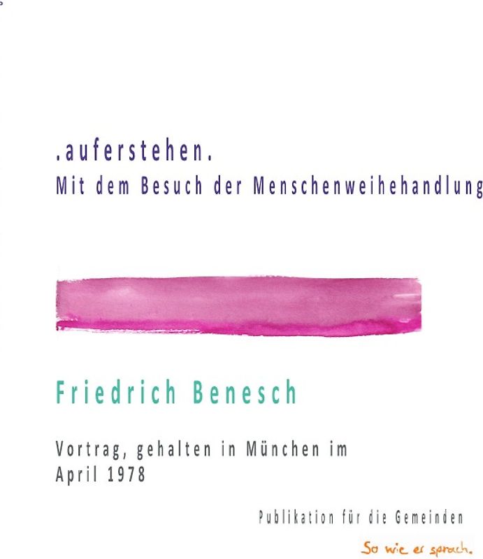 Dr. Friedrich Benesch: Vorträge über die Menschenweihehandlung / .auferstehen. Mit dem Besuch der Menschenweihehandlung