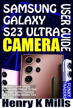 SAMSUNG GALAXY S23 ULTRA CAMERA USER GUIDE: Beginners Smartphone Photography Manual To Use & Master Latest Features Like a Pro Plus Hidden Tips & Tricks (Samsung by Funky Traders)